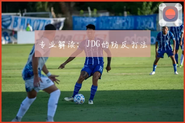专业解读：JDG的防反打法