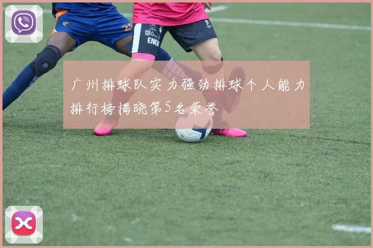 广州排球队实力强劲排球个人能力排行榜揭晓第5名荣誉