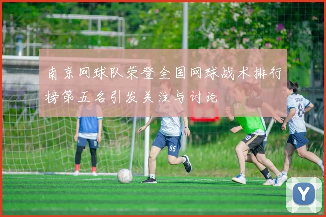 南京网球队荣登全国网球战术排行榜第五名引发关注与讨论