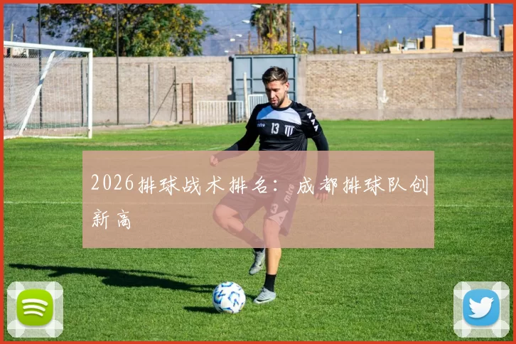 2026排球战术排名：成都排球队创新高
