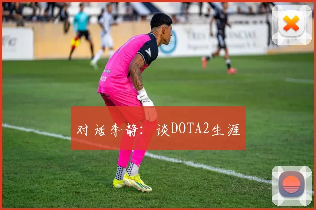 对话李静：谈DOTA2生涯